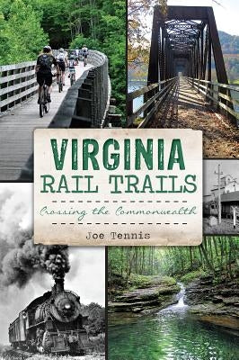 Virginia Rail Trails: Crossing the Commonwealth by Tennis, Joe