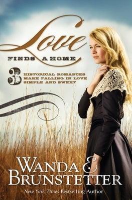 Love Finds a Home: 3 Historical Romances Make Falling in Love Simple and Sweet by Brunstetter, Wanda E.