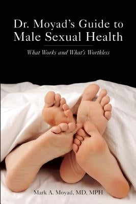 Dr. Moyad's Guide to Male Sexual Health: What Works and What's Worthless by Moyad, Mark A.