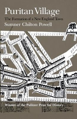 Puritan Village: The Formation of a New England Town by Powell, Sumner Chilton