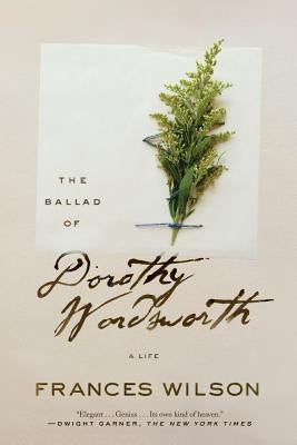The Ballad of Dorothy Wordsworth: A Life by Wilson, Frances