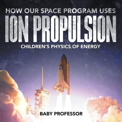 How Our Space Program Uses Ion Propulsion - Children's Physics of Energy by Baby Professor