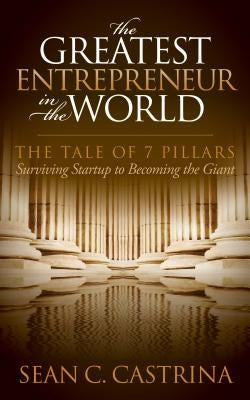 The Greatest Entrepreneur in the World: The Tale of 7 Pillars by Castrina, Sean C.
