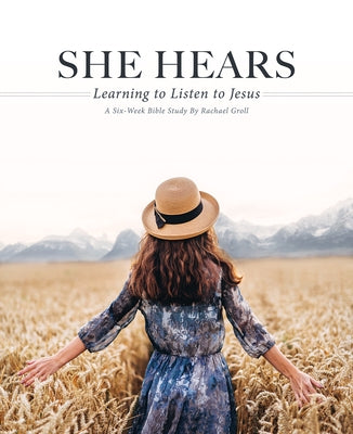 She Hears: Learning to Listen to Jesus: A Six Week Bible Study by Groll, Rachael