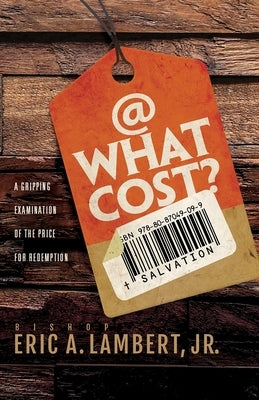 At What Cost? A Gripping Examination of the Price for Redemption by Lambert, Bishop Eric a., Jr.