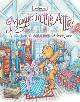 Magic in the Attic: A Button and Squeaky Adventure by Shore, Jim