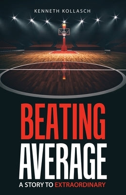 Beating Average: A Story to Extraordinary by Kollasch, Kenneth