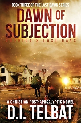 DAWN of SUBJECTION: America's Last Days by Telbat, D. I.