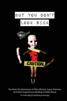 But You Don't Look Sick: The Real Life Adventures of Fibro Bitches, Lupus Warriors, and other Superheroes Battling Invisible Illness by Austin, Kindra M.