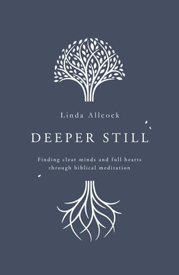 Deeper Still: Finding Clear Minds and Full Hearts Through Biblical Meditation by Allcock, Linda