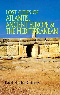 Lost Cities of Atlantis, Ancient Europe & the Mediterranean by Childress, David Hatcher