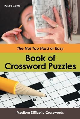 The Not Too Hard or Easy Book of Crossword Puzzles: Medium Difficulty Crosswords by Comet, Puzzle