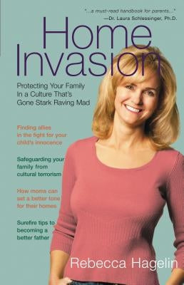 Home Invasion: Protecting Your Family in a Culture That's Gone Stark Raving Mad by Hagelin, Rebecca