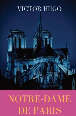 Notre-Dame de Paris: A French Gothic novel by Victor Hugo by Hugo, Victor