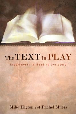 The Text in Play: Experiments in Reading Scripture by Higton, Mike