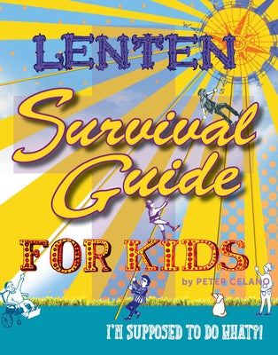 Lenten Survival Guide for Kids: I Am Supposed to Do What?! by Celano, Peter