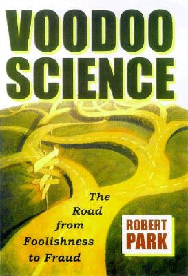Voodoo Science: The Road from Foolishness to Fraud by Park, Robert L.