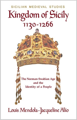 Kingdom of Sicily 1130-1266: The Norman-Swabian Age and the Identity of a People by Mendola, Louis