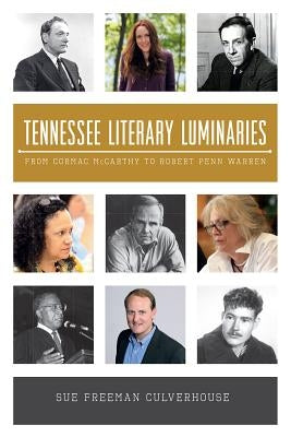 Tennessee Literary Luminaries: From Cormac McCarthy to Robert Penn Warren by Culverhouse, Sue Freeman