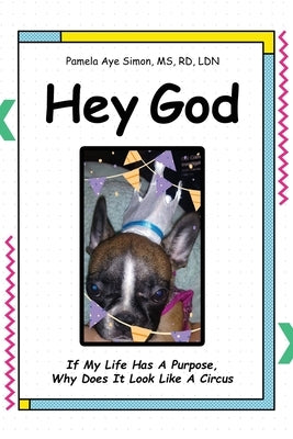 Hey God: If My life Has A Purpose, Why Does It Look Like A Circus by Simon Rd Ldn, Pamela Aye