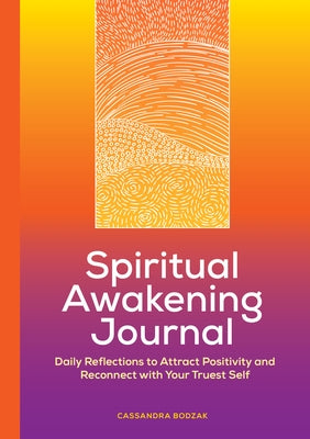 Spiritual Awakening Journal: Daily Reflections to Attract Positivity and Reconnect with Your Truest Self by Bodzak, Cassandra