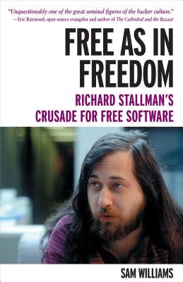 Free as in Freedom [paperback]: Richard Stallman's Crusade for Free Software by Williams, Sam