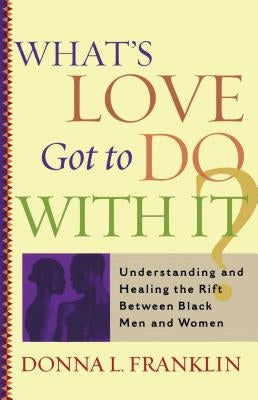 What's Love Got to Do with It?: Understanding and Healing the Rift Between Black Men and Women by Franklin, Donna L.