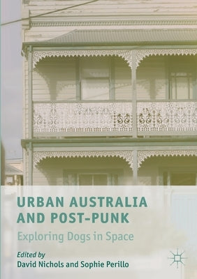Urban Australia and Post-Punk: Exploring Dogs in Space by Nichols, David