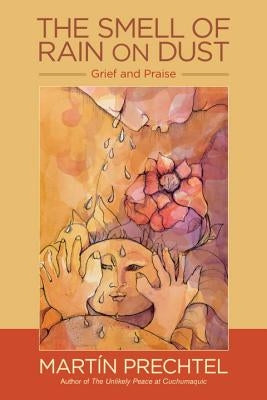 The Smell of Rain on Dust: Grief and Praise by Prechtel, Martín