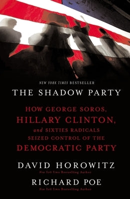 The Shadow Party: How George Soros, Hillary Clinton, and Sixties Radicals Seized Control of the Democratic Party by Horowitz, David