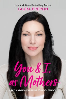 You and I, as Mothers: A Raw and Honest Guide to Motherhood by Prepon, Laura