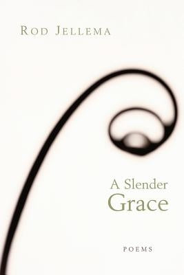 A Slender Grace: Poems by Jellema, Rod