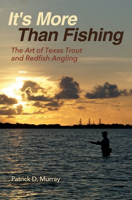 It's More Than Fishing: The Art of Texas Trout and Redfish Angling by Murray, Pat