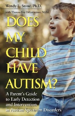 Does My Child Have Autism?: A Parents Guide to Early Detection and Intervention in Autism Spectrum Disorders by Stone, Wendy L.