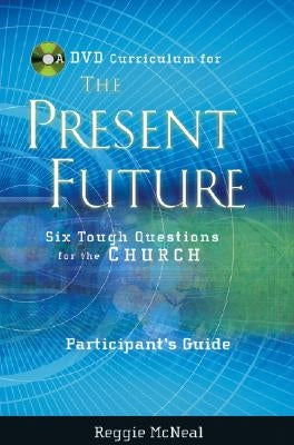 Participant's Guide to the DVD Collection for the Present Future: Six Tough Questions for the Church by McNeal, Reggie
