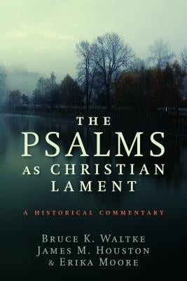 The Psalms as Christian Lament: A Historical Commentary by Waltke, Bruce K.
