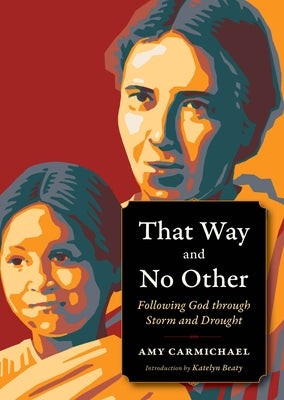 That Way and No Other: Following God Through Storm and Drought by Carmichael, Amy