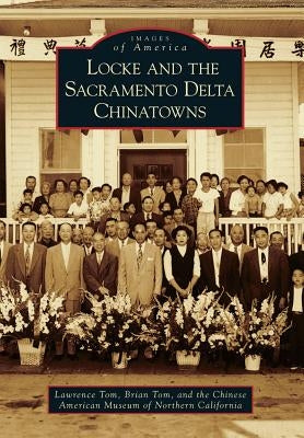 Locke and the Sacramento Delta Chinatowns by Tom, Lawrence