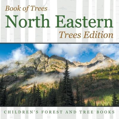 Book of Trees North Eastern Trees Edition Children's Forest and Tree Books by Baby Professor