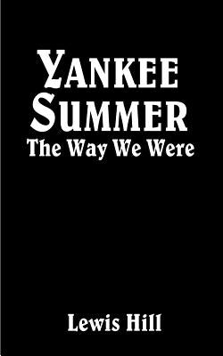 Yankee Summer: The Way We Were: Growing Up in Rural Vermont in the 1930s by Hill, Lewis