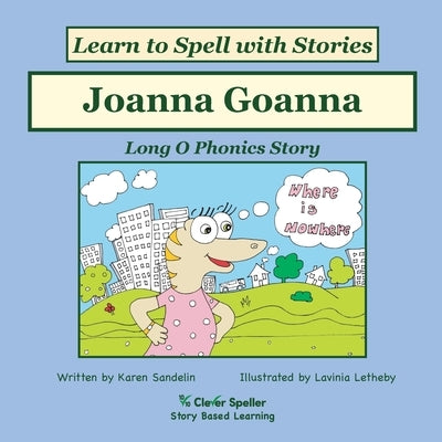 Joanna Goanna: Long O Phonics Story, Learn to Spell with Stories by Sandelin, Karen