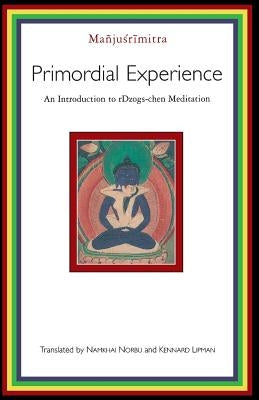 Primordial Experience: An Introduction to rDzogs-chen Meditation by Manjusrimitra