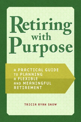 Retirement Planning with Purpose: A Practical Guide to Planning a Flexible and Meaningful Retirement by Snow, Tricia