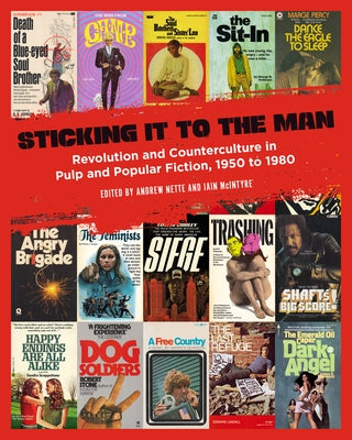 Sticking It to the Man: Revolution and Counterculture in Pulp and Popular Fiction, 1950 to 1980 by Nette, Andrew