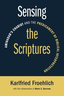 Sensing the Scriptures: Aminadab's Chariot and the Predicament of Biblical Interpretation by Froehlich, Karlfried