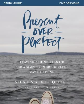 Present Over Perfect: Leaving Behind Frantic for a Simpler, More Soulful Way of Living by Niequist, Shauna