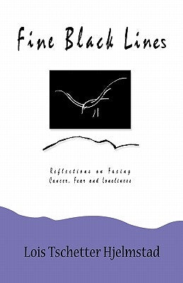 Fine Black Lines: Reflections on Facing Cancer, Fear and Loneliness by Hjelmstad, Lois Tschetter