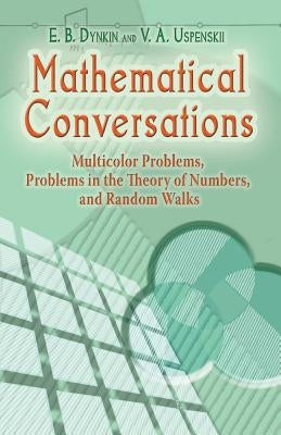 Mathematical Conversations: Multicolor Problems, Problems in the Theory of Numbers, and Random Walks by Dynkin, E. B.
