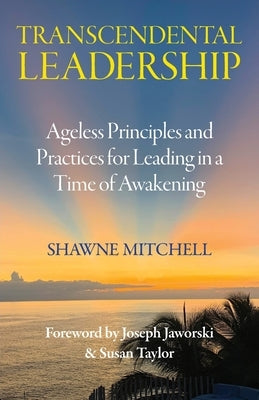 Transcendental Leadership: Ageless Principles and Practices for Leading in a Time of Awakening by Mitchell, Shawne