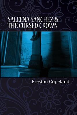 Saleena Sanchez and the Cursed Crown by Copeland, Preston